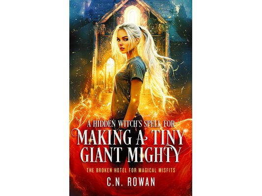 A Hidden Witch's Spell for Making a Tiny Giant Mighty: An Urban Fantasy Adventure Full of Magic, Misfits, and One Very Dysfunctional Hotel