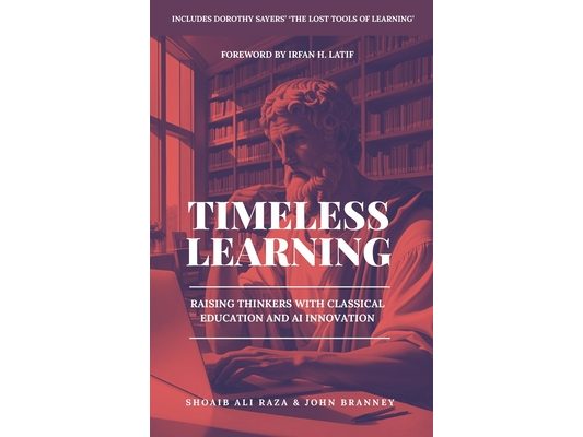Timeless Learning: Raising Thinkers with Classical Education and AI Innovation: Includes: Dorothy Sayers' Lost Tools of Learning