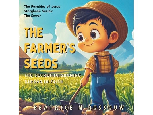 The Farmer's Seeds: The Secret to Growing Strong in Faith: An Illustrated Children's Bible Story on the Parable of The Sower Teaching Kids and Early R