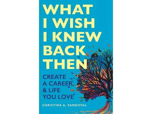 What I Wish I Knew Back Then: Create A Career & Life You Love