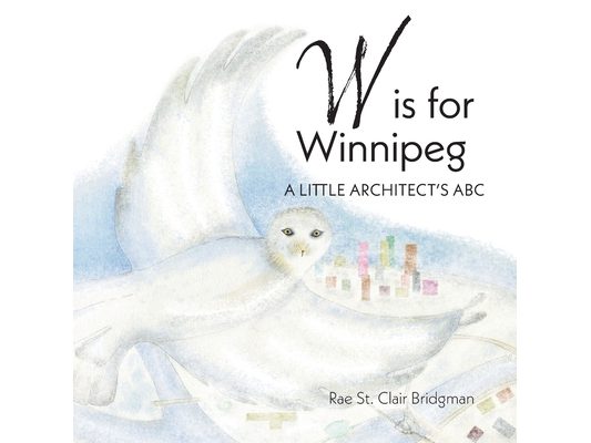 W is for Winnipeg: A Little Architect's ABC