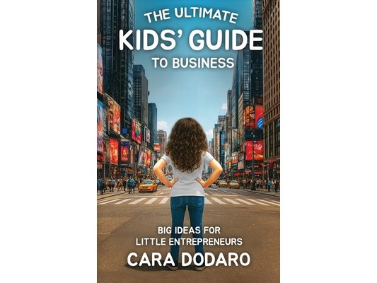 The Ultimate Kids' Guide to Business: Big Ideas for Little Entrepreneurs