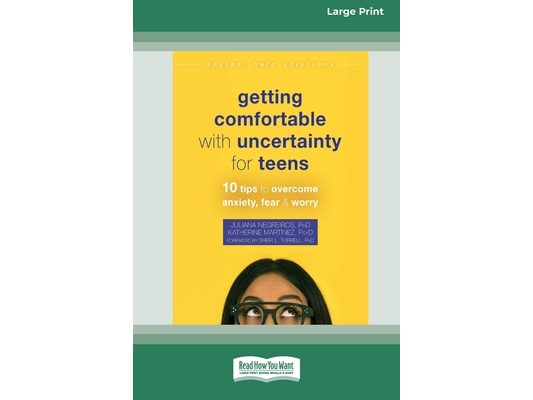 Getting Comfortable with Uncertainty for Teens: 10 Tips to Overcome Anxiety, Fear, and Worry (16pt Large Print Edition)