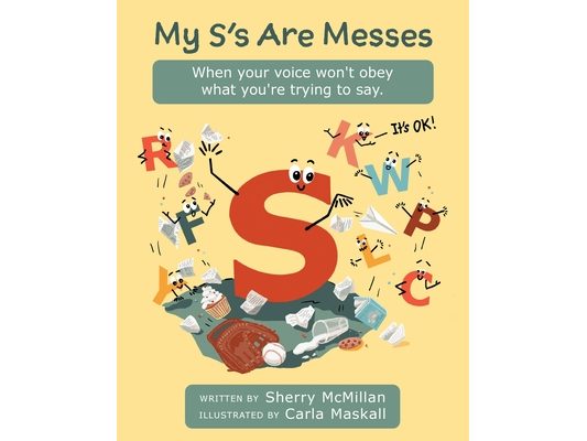 My S's Are Messes: When Your Voice Won't Obey What You're Trying to Say. It's OK!