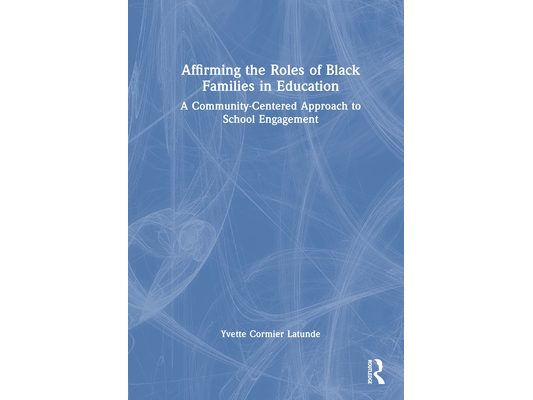 Affirming the Roles of Black Families in Education: A Community-Centered Approach to School Engagement