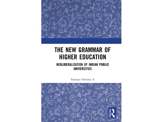 The New Grammar of Higher Education: Neoliberalization of Indian Public Universities