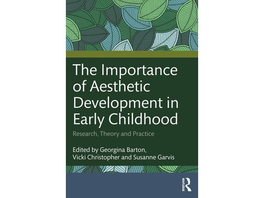 The Importance of Aesthetic Development in Early Childhood: Research, Theory and Practice