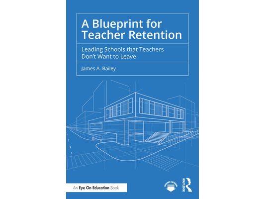 A Blueprint for Teacher Retention: Leading Schools that Teachers Don't Want to Leave