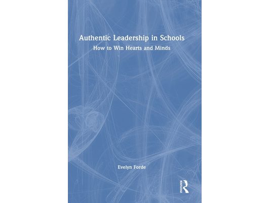 Authentic Leadership in Schools: How to Win Hearts and Minds