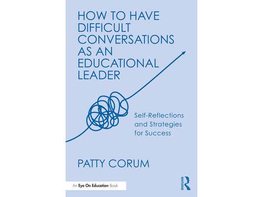 How to Have Difficult Conversations as an Educational Leader: Self-Reflections and Strategies for Success