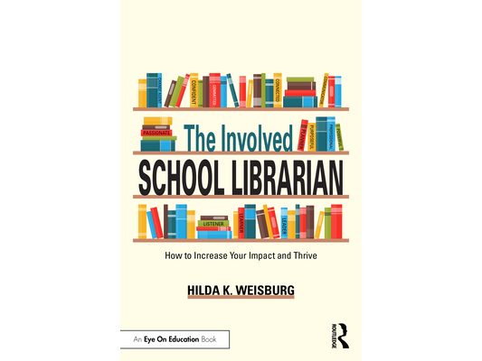 The Involved School Librarian: How to Increase Your Impact and Thrive