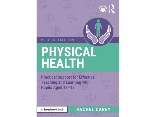 Physical Health: Practical Support for Effective Teaching and Learning with pupils aged 11 - 18