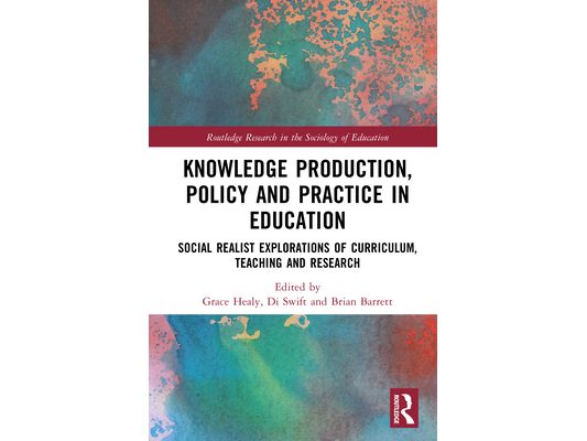 Knowledge Production, Policy and Practice in Education: Social Realist Explorations of Curriculum, Teaching and Research