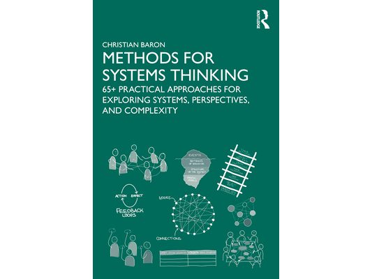 Methods for Systems Thinking: 65+ Practical Approaches for Exploring Systems, Perspectives, and Complexity
