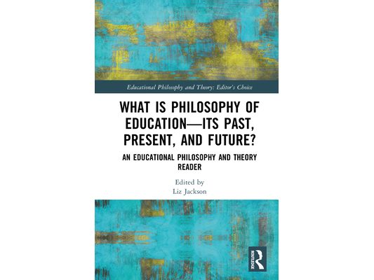 What is Philosophy of Education-Its Past, Present, and Future?: An Educational Philosophy and Theory Reader