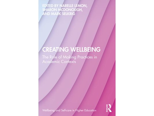Creating Wellbeing: The Role of Making Practices in Academic Contexts