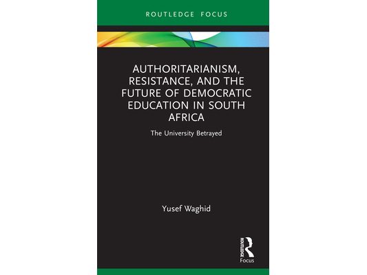 Authoritarianism, Resistance, and the Future of Democratic Education in South Africa: The University Betrayed