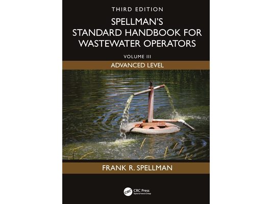 Spellman's Standard Handbook for Wastewater Operators: Volume III, Advanced Level, Third Edition
