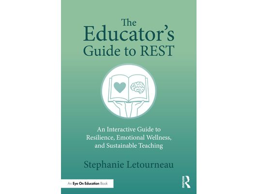 The Educator's Guide to REST: An Interactive Guide to Resilience, Emotional Wellness, and Sustainable Teaching