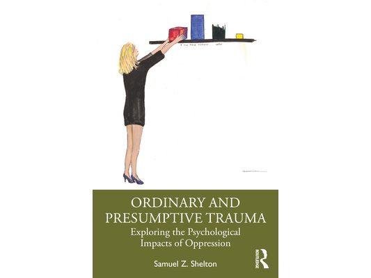 Ordinary and Presumptive Trauma: Exploring the Psychological Impacts of Oppression
