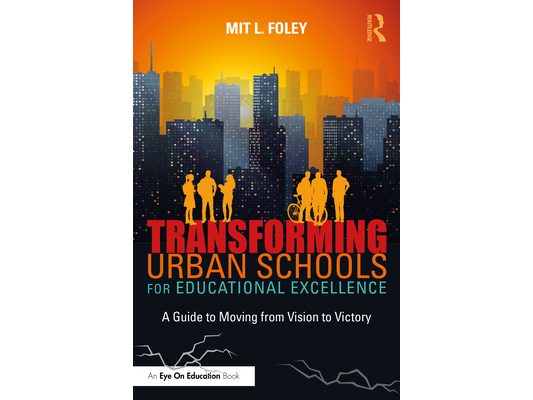 Transforming Urban Schools for Educational Excellence: A Guide to Moving from Vision to Victory