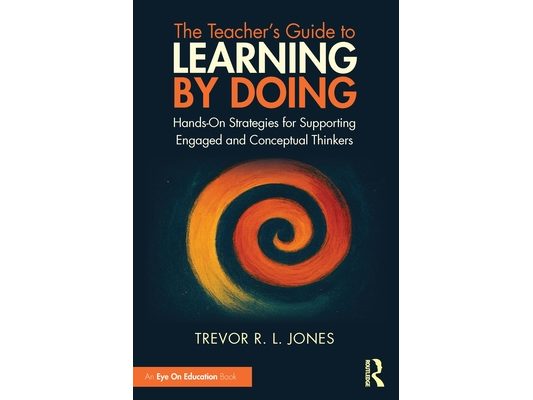 The Teacher's Guide to Learning by Doing: Hands-On Strategies for Supporting Engaged and Conceptual Thinkers