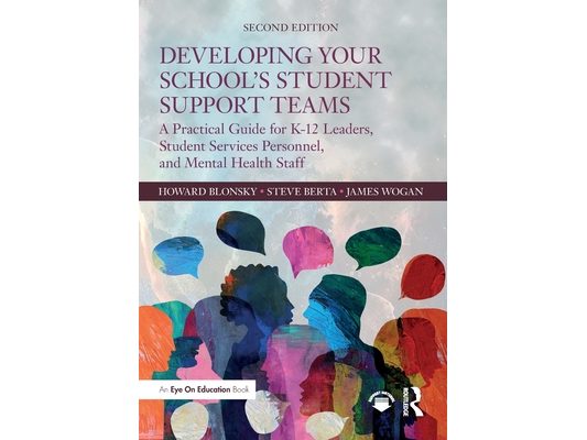 Developing Your School's Student Support Teams: A Practical Guide for K-12 Leaders, Student Services Personnel, and Mental Health Staff