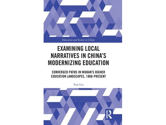 Examining Local Narratives in China's Modernizing Education: Converged Paths in Wuhan's Higher Education Landscapes, 1860-Present