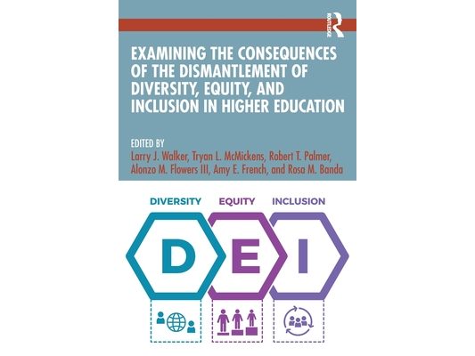 Examining the Consequences of the Dismantlement of Diversity, Equity, and Inclusion in Higher Education