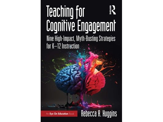 Teaching for Cognitive Engagement: Nine High-Impact, Myth-Busting Strategies for K-12 Instruction