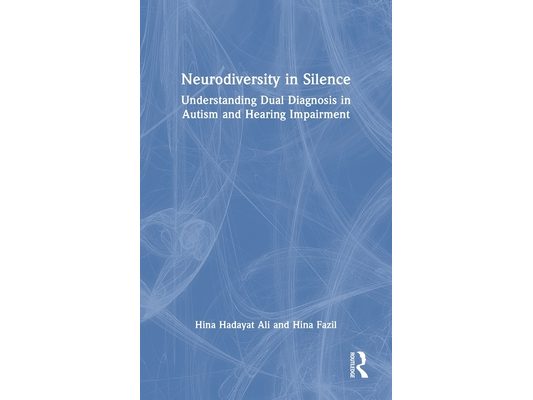 Neurodiversity in Silence: Understanding Dual Diagnosis in Autism and Hearing Impairment