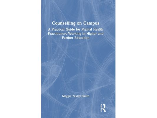 Counselling on Campus: A Practical Guide for Mental Health Practitioners Working in Higher and Further Education