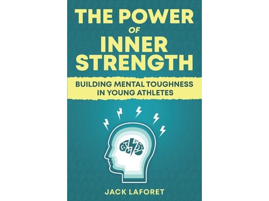 The Power of Inner Strength: Building Mental Toughness in Young Athletes