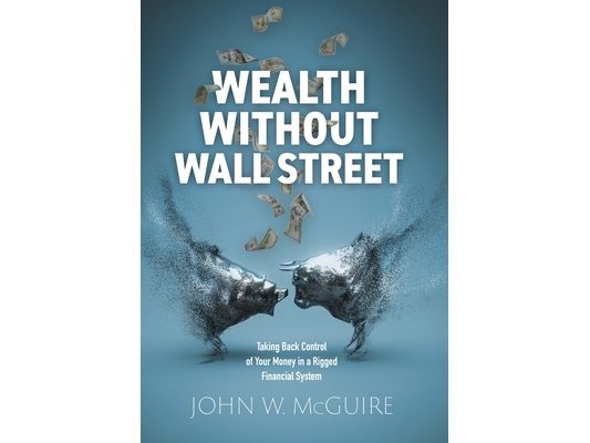 Wealth Without Wall Street: Taking Back Control Of Your Money In A Rigged Financial System