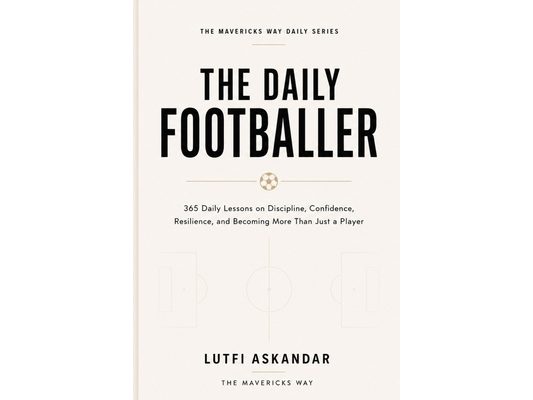 The Daily Footballer: 365 Daily Lessons on Discipline, Confidence, Resilience, and Becoming More Than Just a Player