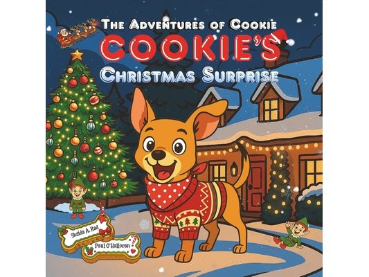 Cookie's Christmas Surprise: A Magical Festive Picture Book About a Brave Dog Who Saves Christmas, Meets Santa, Rudolph and the Elves, and Earns a Sle