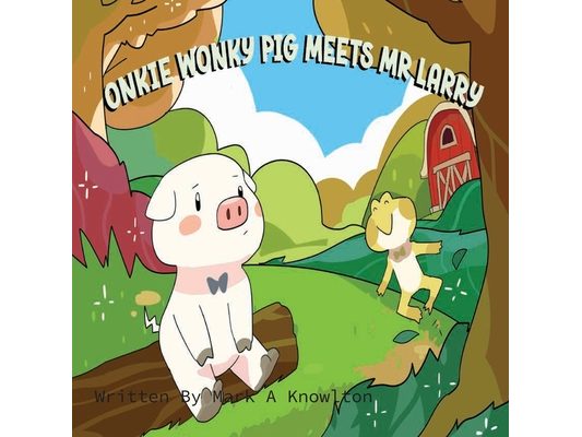Onkie Wonky Pig Meets Mr Larry: A Story About Friendship and Kindness