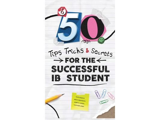 50 Tips, Tricks, and Secrets for the Successful IB Student