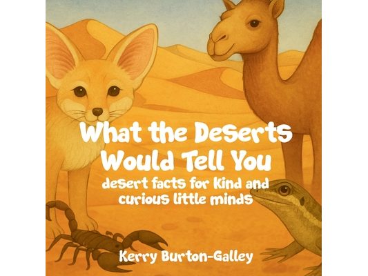 What the Deserts Would Tell You: Desert Facts for Curious Little Minds