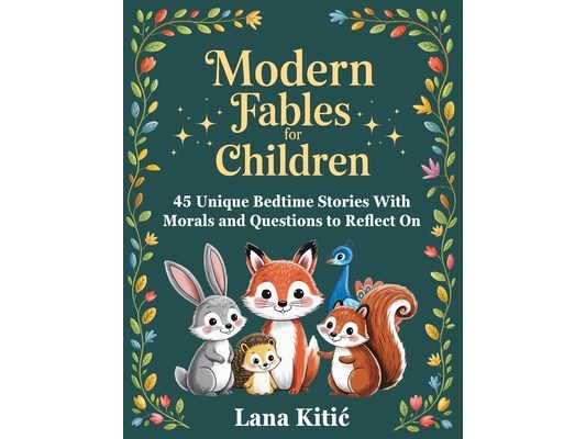 Modern Fables for Children: 45 Unique Bedtime Stories With Morals and Questions to Reflect On