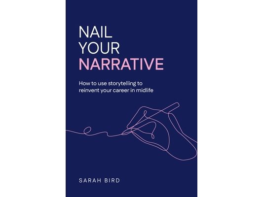 Nail Your Narrative: How to Use Storytelling to Reinvent Your Career in Midlife