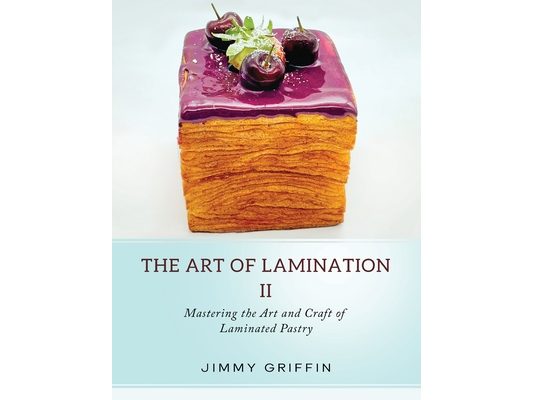 The Art of Lamination II: Mastering the Art and Craft of Laminated Pastry