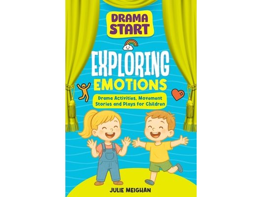 Drama Start: Exploring Emotions: Drama Activiites, Movement Stories and Plays for Children