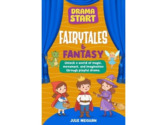 Drama Start: Fairytales & Fantasy: Unlock a world of magic, movement and imagination through playful drama