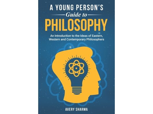 A Young Person's Guide to Philosophy: An Introduction to the Ideas of Eastern, Western and Contemporary Philosophers