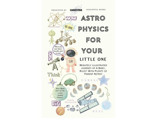 Astrophysics For Your Little One: Minutely Illustrated Colorful Journey Of Riley, With Proper Parent Note!
