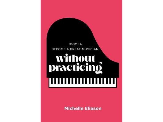 How to Become a Great Musician Without Practicing