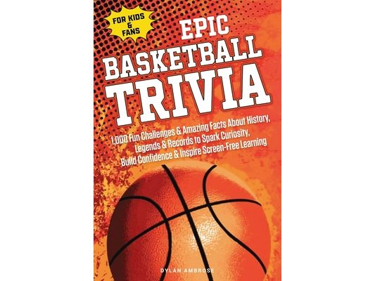 Epic Basketball Trivia for Kids and Fans: 1,000 Fun Challenges and Amazing Facts About History, Legends, and Records to Spark Curiosity, Build Confide
