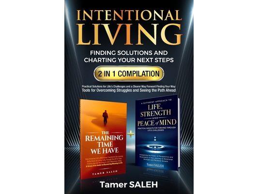 Intentional Living: Finding Solutions and Charting Your Next Steps 2 in 1 Compilation: The Remaining Time We Have a Different Approach to Life, Streng