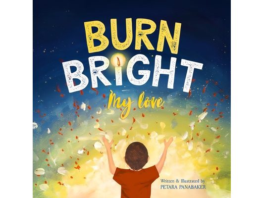 Burn Bright My Love: A Children's Picture Book About Nurturing the Light Within Every Heart